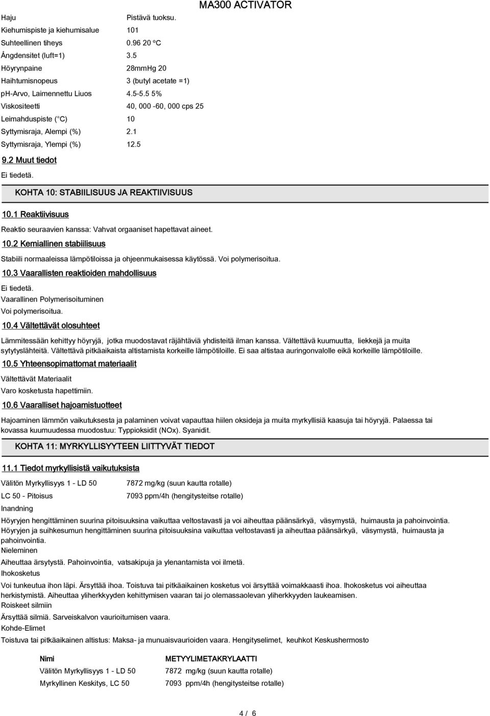 1 Reaktiivisuus Reaktio seuraavien kanssa: Vahvat orgaaniset hapettavat aineet. 10.2 Kemiallinen stabiilisuus Stabiili normaaleissa lämpötiloissa ja ohjeenmukaisessa käytössä. Voi polymerisoitua. 10.3 Vaarallisten reaktioiden mahdollisuus Ei tiedetä.