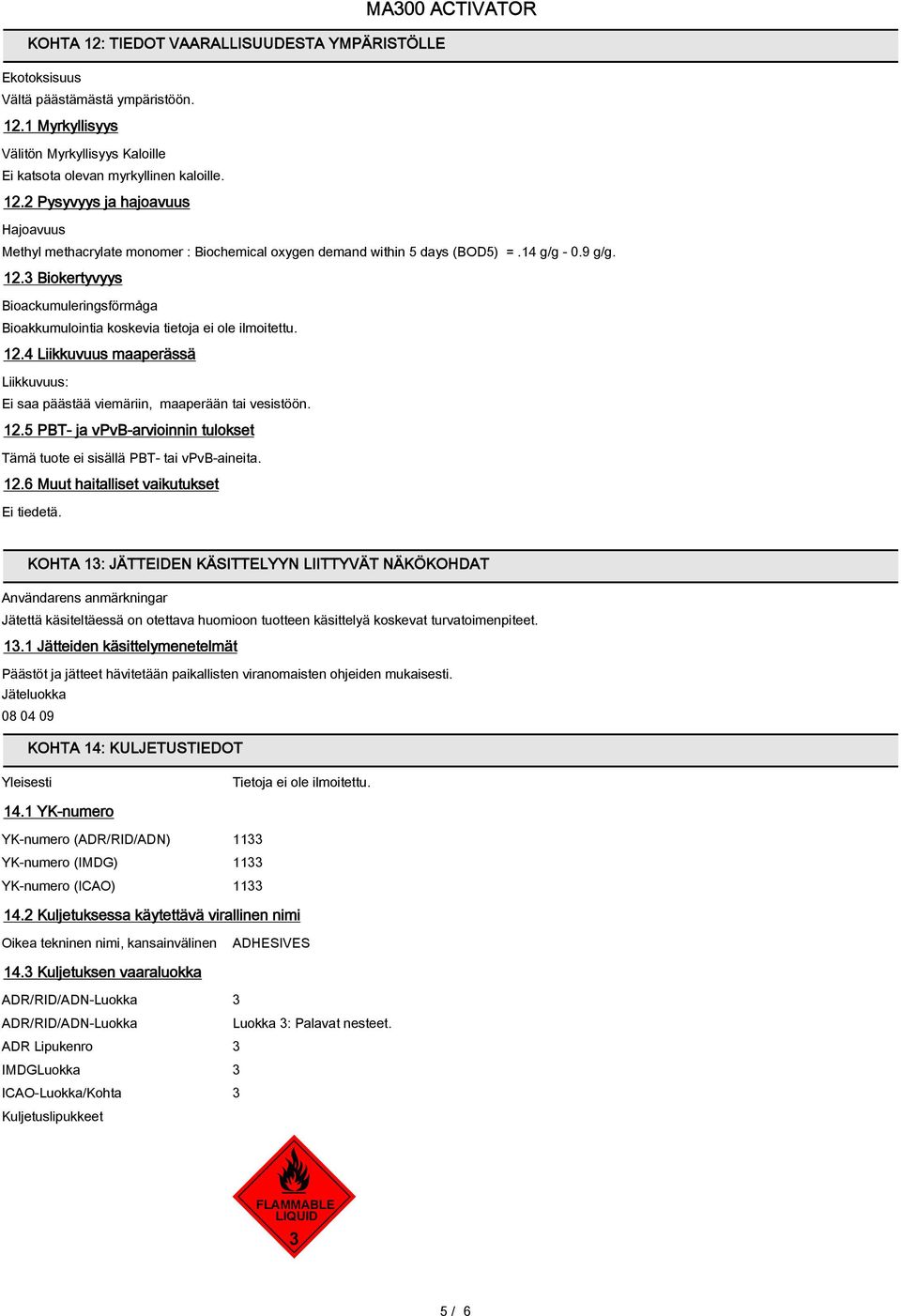 12.5 PBT- ja vpvb-arvioinnin tulokset Tämä tuote ei sisällä PBT- tai vpvb-aineita. 12.6 Muut haitalliset vaikutukset Ei tiedetä.