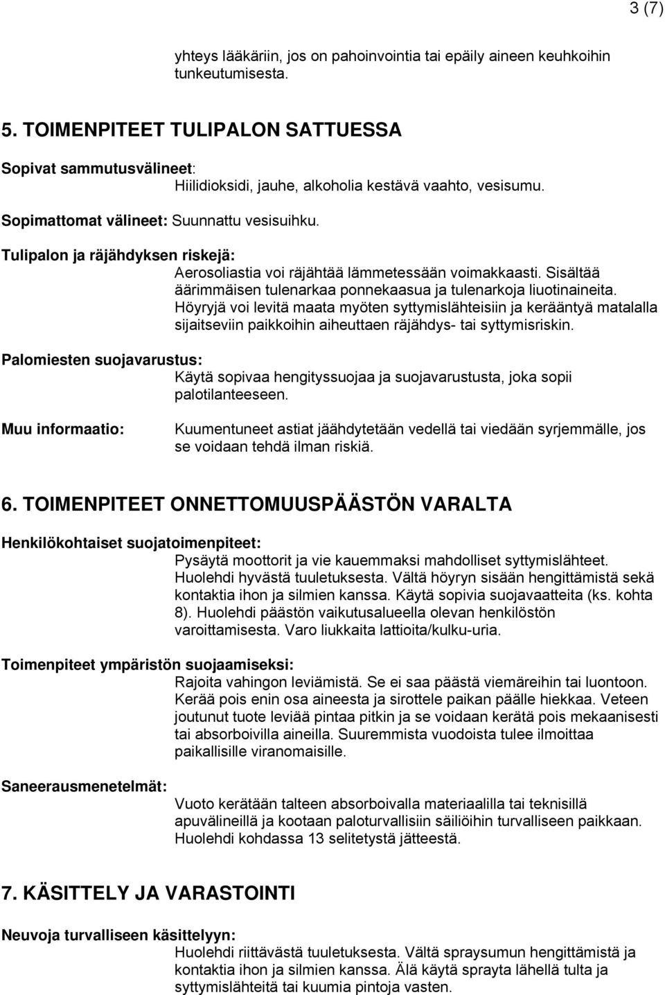 Tulipalon ja räjähdyksen riskejä: Aerosoliastia voi räjähtää lämmetessään voimakkaasti. Sisältää äärimmäisen tulenarkaa ponnekaasua ja tulenarkoja liuotinaineita.