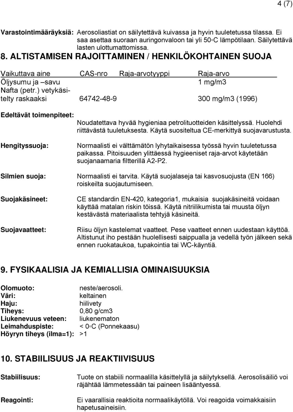 ) vetykäsitelty raskaaksi 64742-48-9 300 mg/m3 (1996) Edeltävät toimenpiteet: Noudatettava hyvää hygieniaa petrolituotteiden käsittelyssä. Huolehdi riittävästä tuuletuksesta.