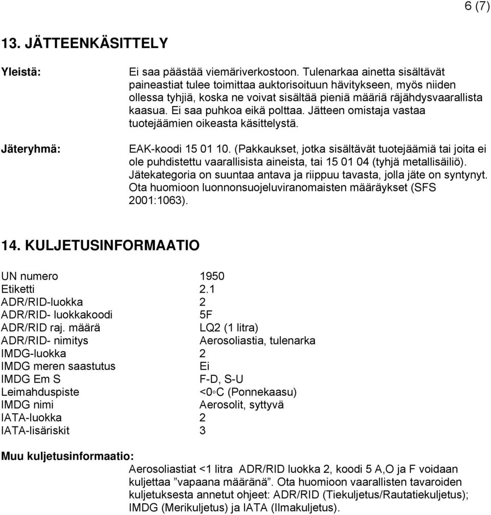 Ei saa puhkoa eikä polttaa. Jätteen omistaja vastaa tuotejäämien oikeasta käsittelystä. EAK-koodi 15 01 10.