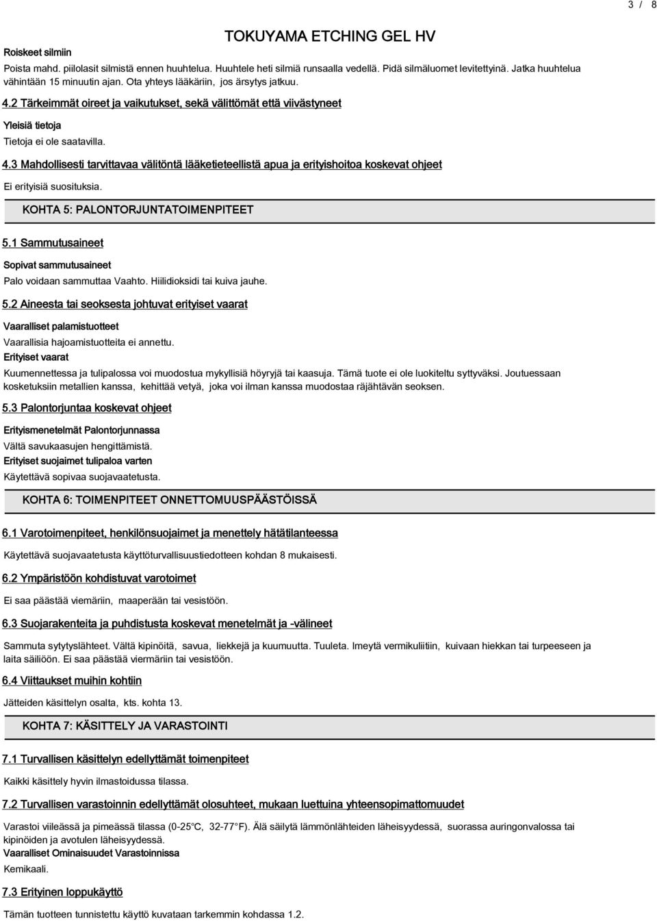 KOHTA 5: PALONTORJUNTATOIMENPITEET 5.1 Sammutusaineet Sopivat sammutusaineet Palo voidaan sammuttaa Vaahto. Hiilidioksidi tai kuiva jauhe. 5.2 Aineesta tai seoksesta johtuvat erityiset vaarat Vaaralliset palamistuotteet Vaarallisia hajoamistuotteita ei annettu.