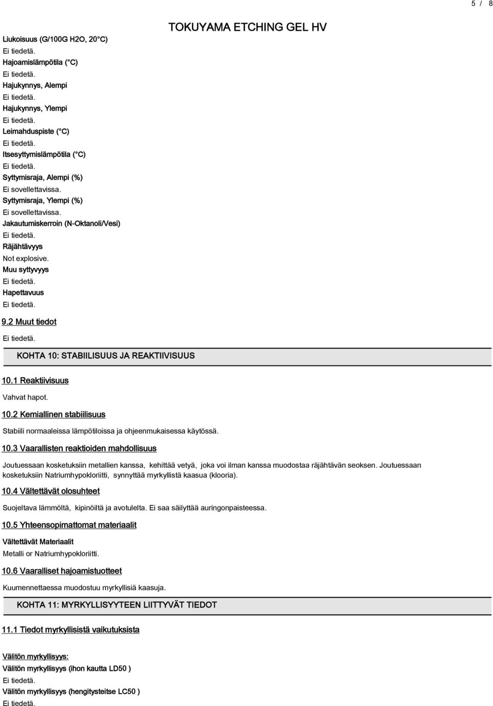 1 Reaktiivisuus Vahvat hapot. 10.2 Kemiallinen stabiilisuus Stabiili normaaleissa lämpötiloissa ja ohjeenmukaisessa käytössä. 10.3 Vaarallisten reaktioiden mahdollisuus Joutuessaan kosketuksiin metallien kanssa, kehittää vetyä, joka voi ilman kanssa muodostaa räjähtävän seoksen.