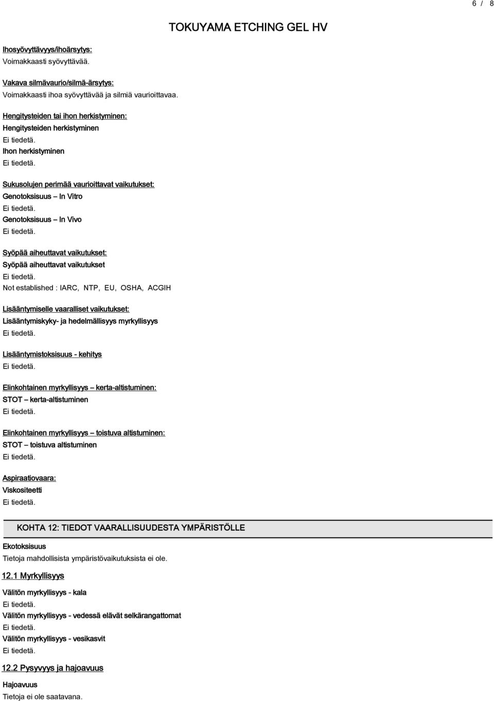 vaikutukset: Syöpää aiheuttavat vaikutukset Not established : IARC, NTP, EU, OSHA, ACGIH Lisääntymiselle vaaralliset vaikutukset: Lisääntymiskyky- ja hedelmällisyys myrkyllisyys Lisääntymistoksisuus