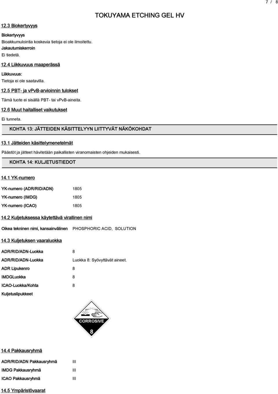 1 Jätteiden käsittelymenetelmät Päästöt ja jätteet hävitetään paikallisten viranomaisten ohjeiden mukaisesti. KOHTA 14: KULJETUSTIEDOT 14.