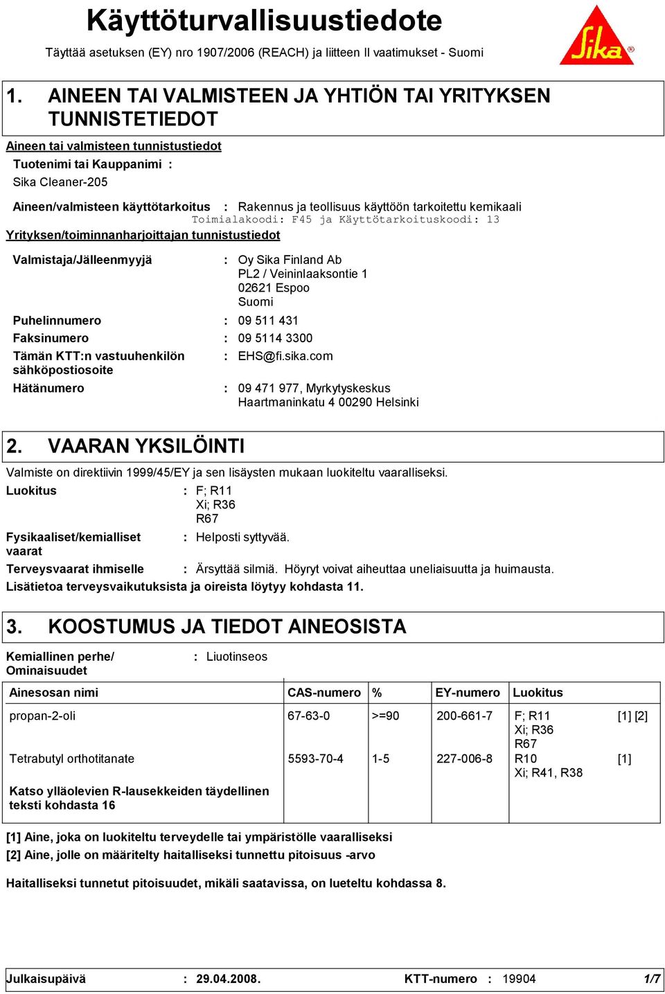 Valmistaja/Jälleenmyyjä Hätänumero Oy Sika Finland Ab PL2 / Veininlaaksontie 1 02621 Espoo Suomi Puhelinnumero 09 511 41 Faksinumero 09 5114 00 Tämän KTTn vastuuhenkilön sähköpostiosoite EHS@fi.sika.