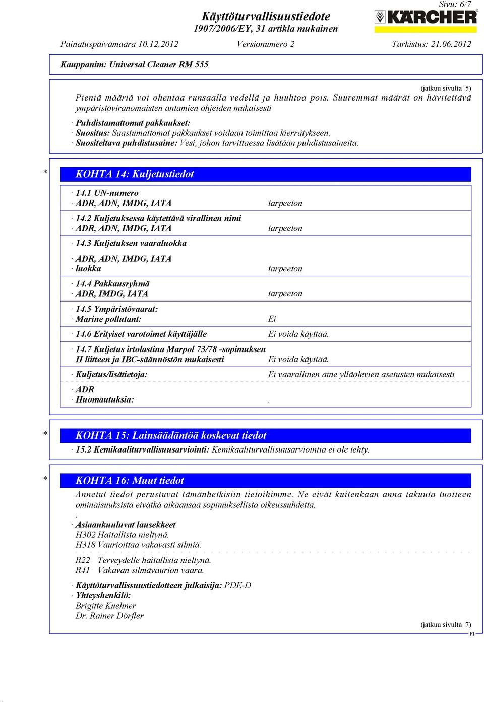 Suositeltava puhdistusaine: Vesi, johon tarvittaessa lisätään puhdistusaineita. * KOHTA 14: Kuljetustiedot 14.1 UN-numero ADR, ADN, IMDG, IATA tarpeeton 14.