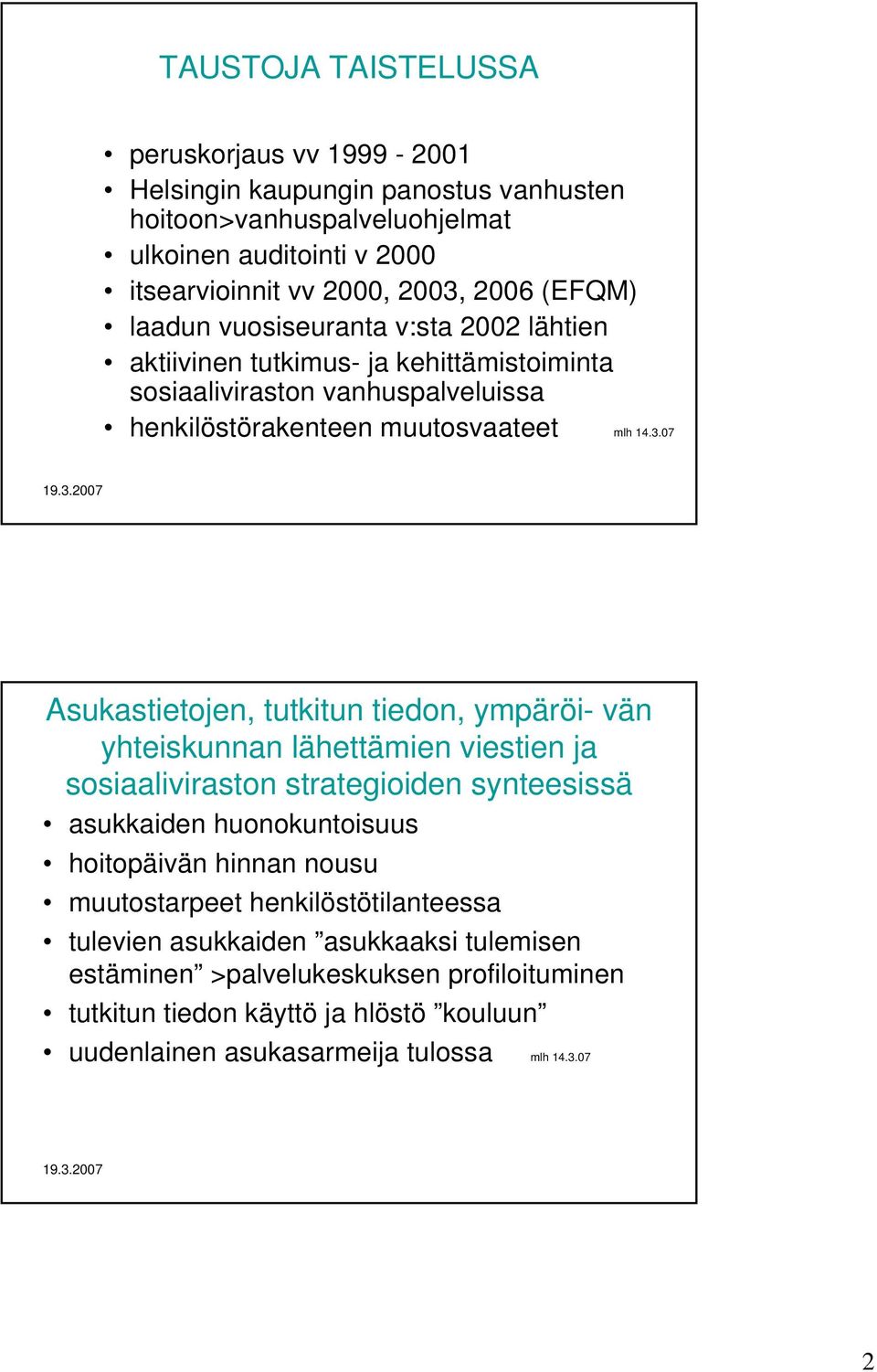 07 Asukastietojen, tutkitun tiedon, ympäröi- vän yhteiskunnan lähettämien viestien ja sosiaaliviraston strategioiden synteesissä asukkaiden huonokuntoisuus hoitopäivän hinnan nousu