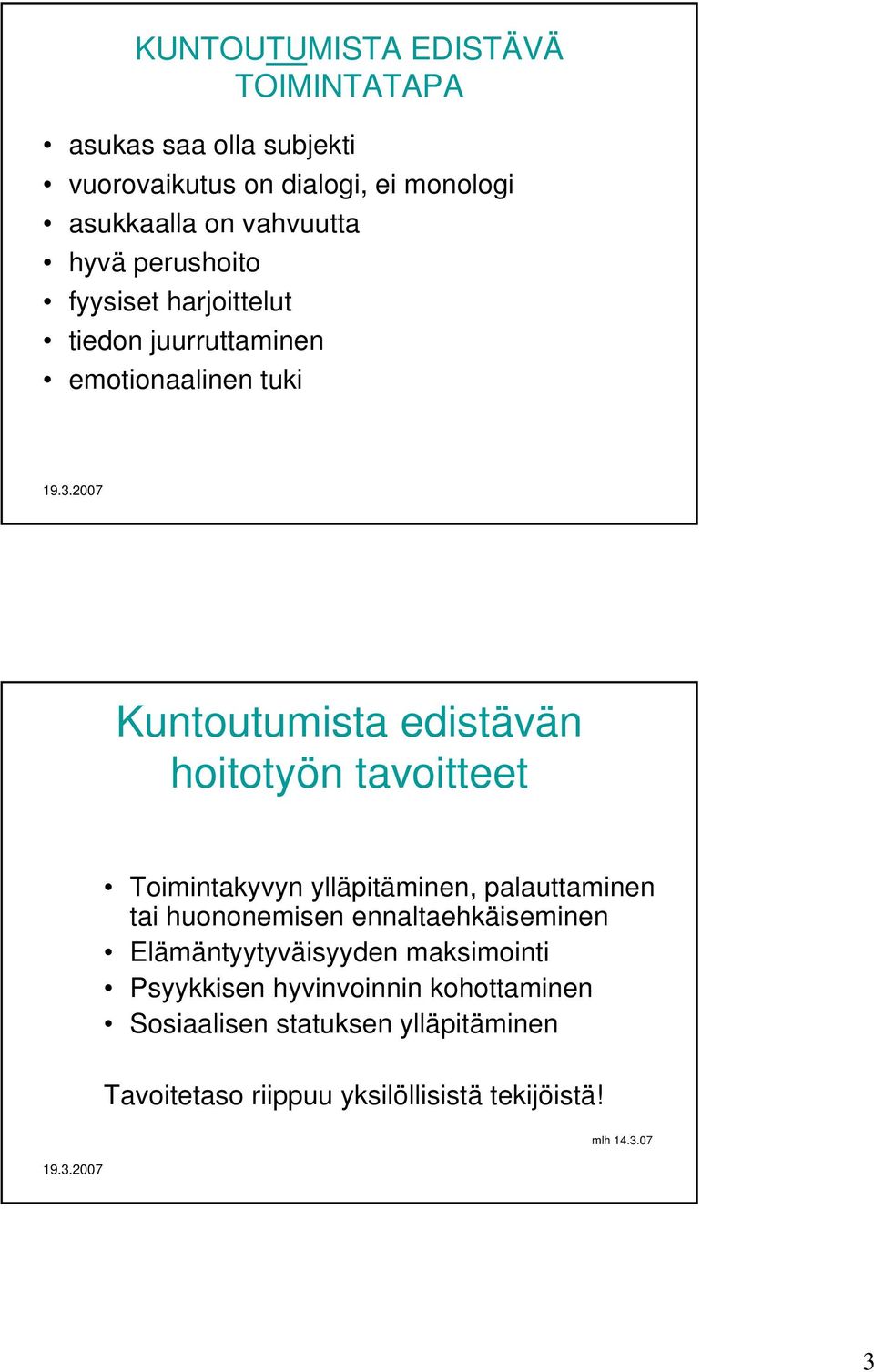 tavoitteet Toimintakyvyn ylläpitäminen, palauttaminen tai huononemisen ennaltaehkäiseminen Elämäntyytyväisyyden maksimointi