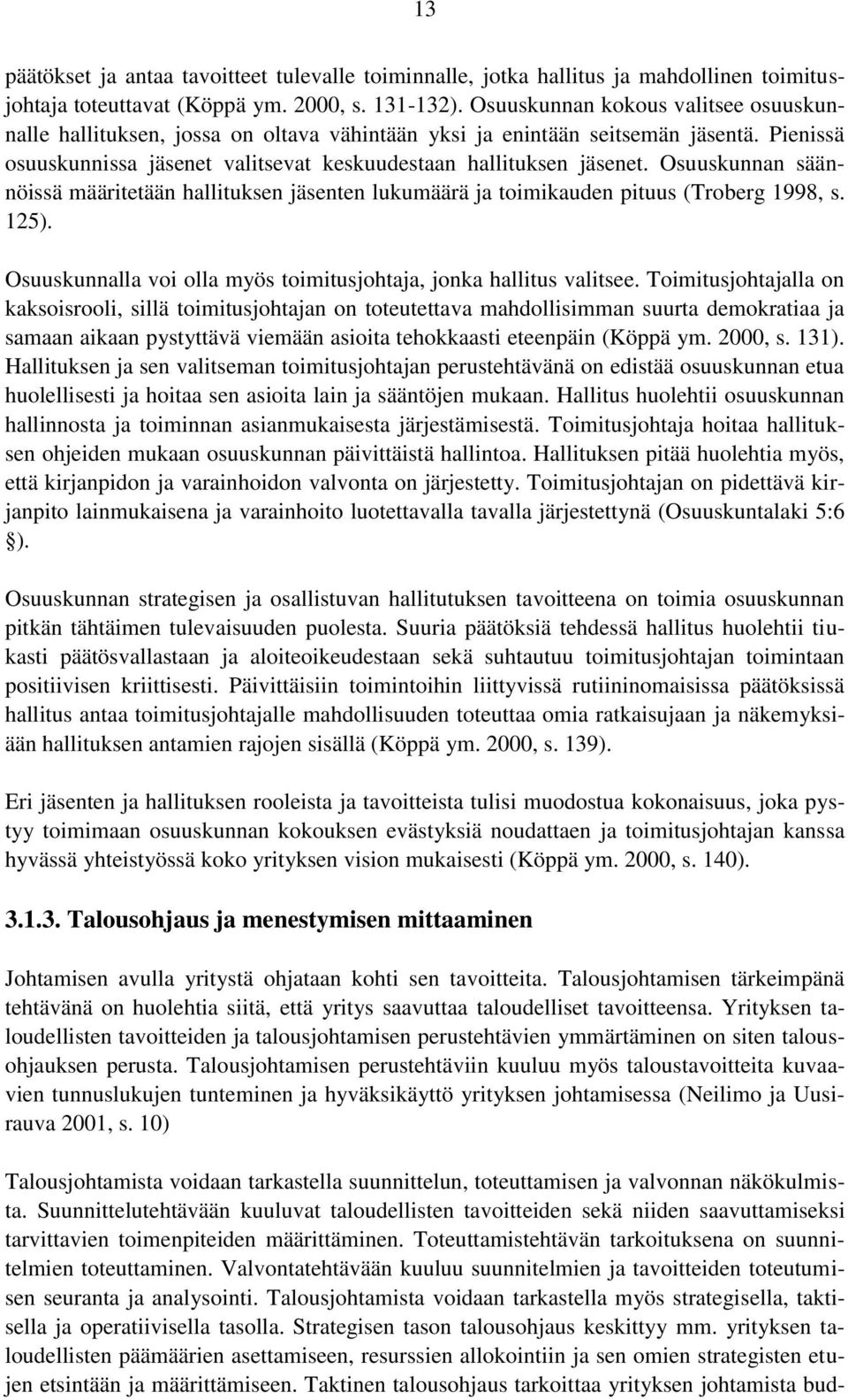 Osuuskunnan säännöissä määritetään hallituksen jäsenten lukumäärä ja toimikauden pituus (Troberg 1998, s. 12). Osuuskunnalla voi olla myös toimitusjohtaja, jonka hallitus valitsee.