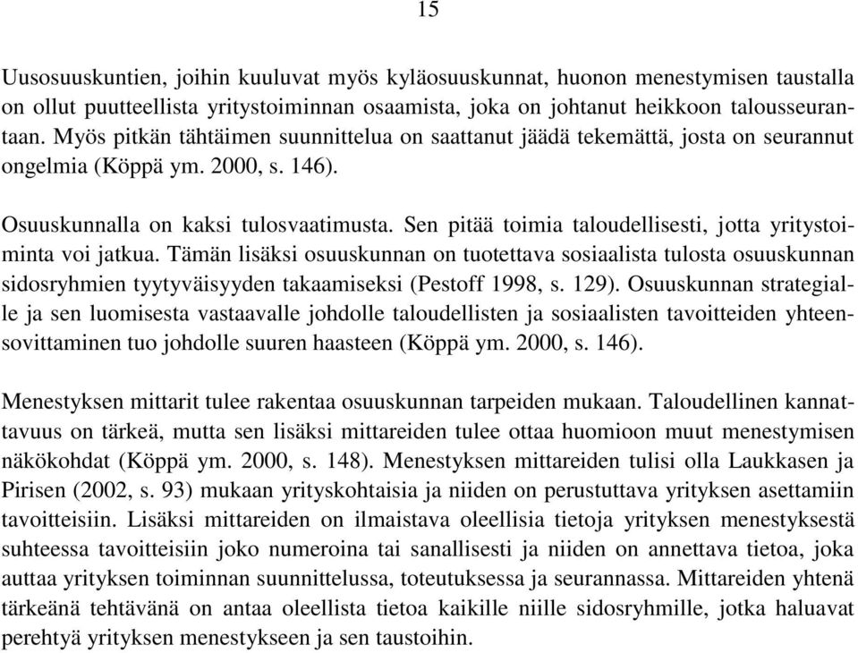 Sen pitää toimia taloudellisesti, jotta yritystoiminta voi jatkua. Tämän lisäksi osuuskunnan on tuotettava sosiaalista tulosta osuuskunnan sidosryhmien tyytyväisyyden takaamiseksi (Pestoff 1998, s.