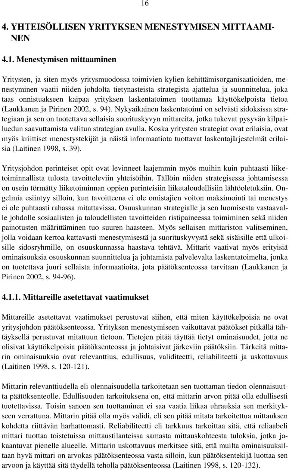 Nykyaikainen laskentatoimi on selvästi sidoksissa strategiaan ja sen on tuotettava sellaisia suorituskyvyn mittareita, jotka tukevat pysyvän kilpailuedun saavuttamista valitun strategian avulla.