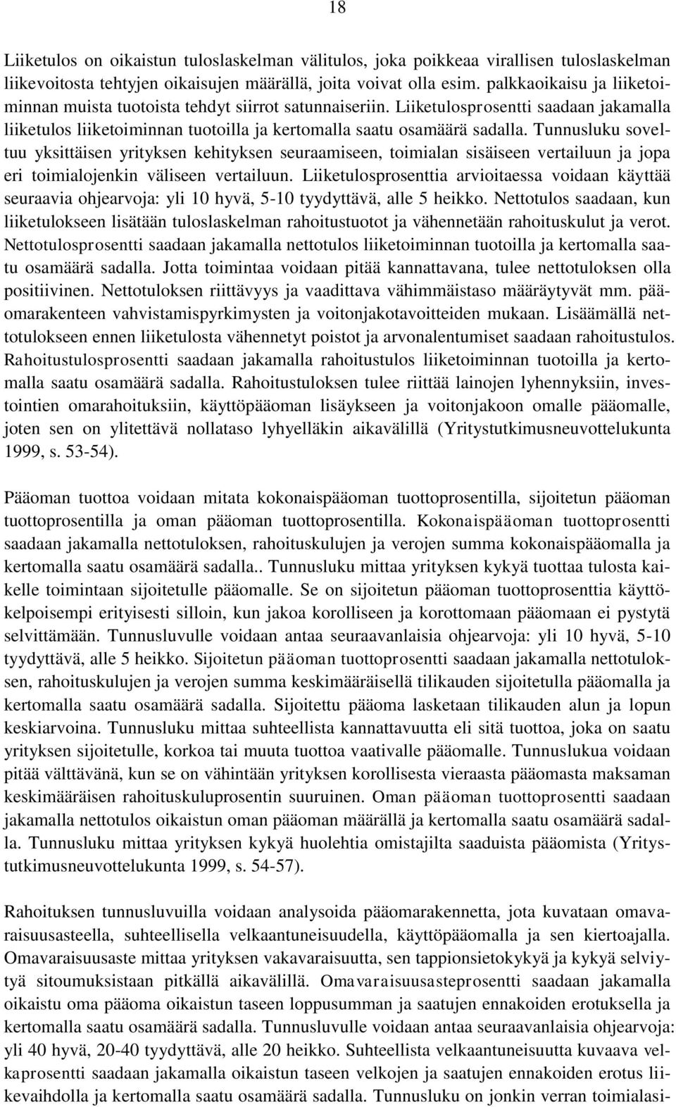 Tunnusluku soveltuu yksittäisen yrityksen kehityksen seuraamiseen, toimialan sisäiseen vertailuun ja jopa eri toimialojenkin väliseen vertailuun.