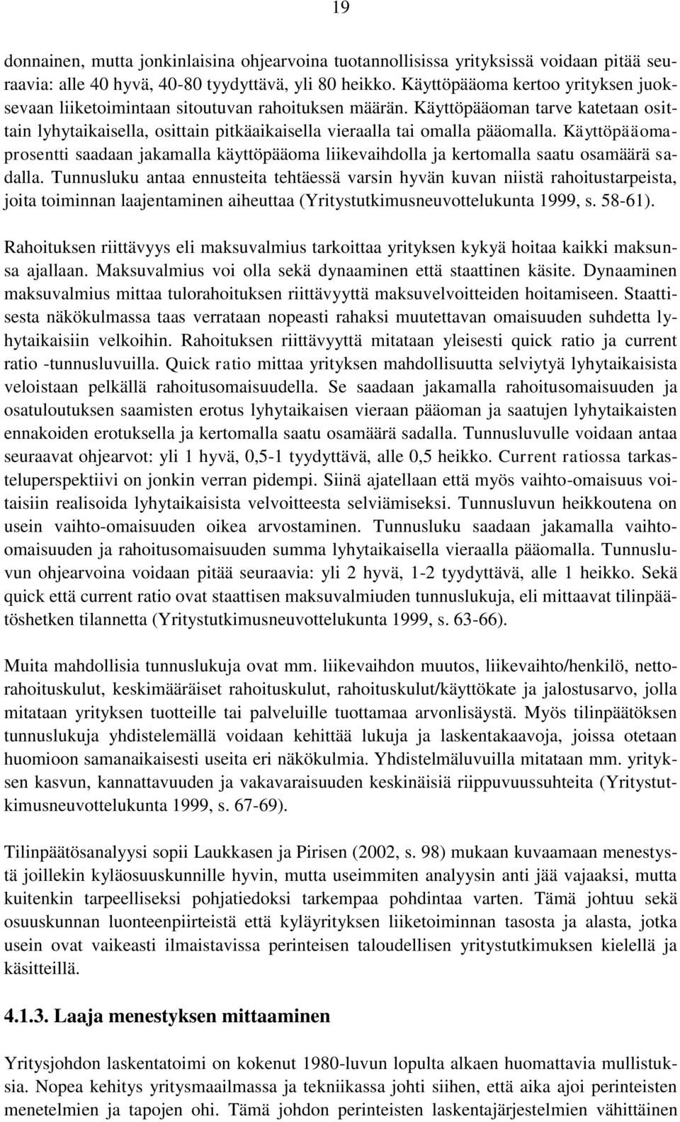 Käyttöpääomaprosentti saadaan jakamalla käyttöpääoma liikevaihdolla ja kertomalla saatu osamäärä sadalla.