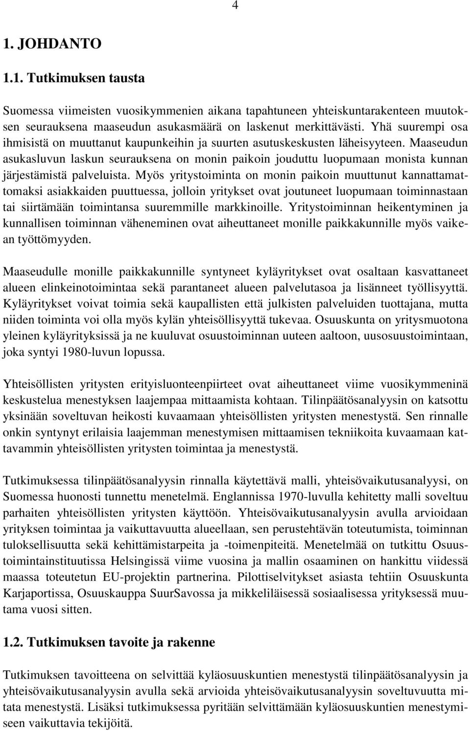 Maaseudun asukasluvun laskun seurauksena on monin paikoin jouduttu luopumaan monista kunnan järjestämistä palveluista.