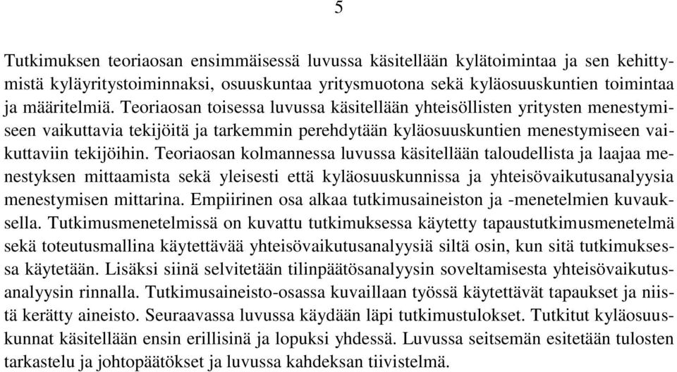 Teoriaosan kolmannessa luvussa käsitellään taloudellista ja laajaa menestyksen mittaamista sekä yleisesti että kyläosuuskunnissa ja yhteisövaikutusanalyysia menestymisen mittarina.