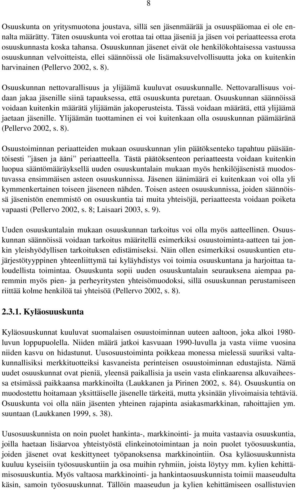 Osuuskunnan jäsenet eivät ole henkilökohtaisessa vastuussa osuuskunnan velvoitteista, ellei säännöissä ole lisämaksuvelvollisuutta joka on kuitenkin harvinainen (Pellervo 2002, s. 8).