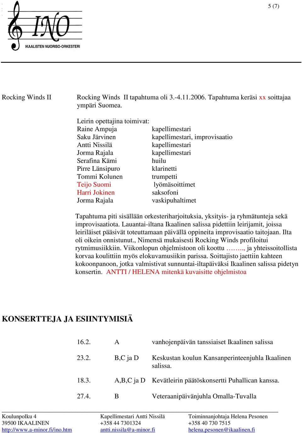 kapellimestari huilu klarinetti trumpetti lyömäsoittimet saksofoni vaskipuhaltimet Tapahtuma piti sisällään orkesteriharjoituksia, yksityis- ja ryhmätunteja sekä improvisaatiota.