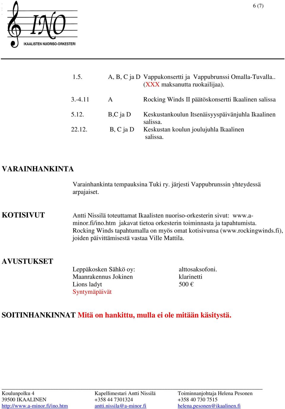 järjesti Vappubrunssin yhteydessä arpajaiset. KOTISIVUT Antti Nissilä toteuttamat Ikaalisten nuoriso-orkesterin sivut: www.aminor.fi/ino.htm jakavat tietoa orkesterin toiminnasta ja tapahtumista.