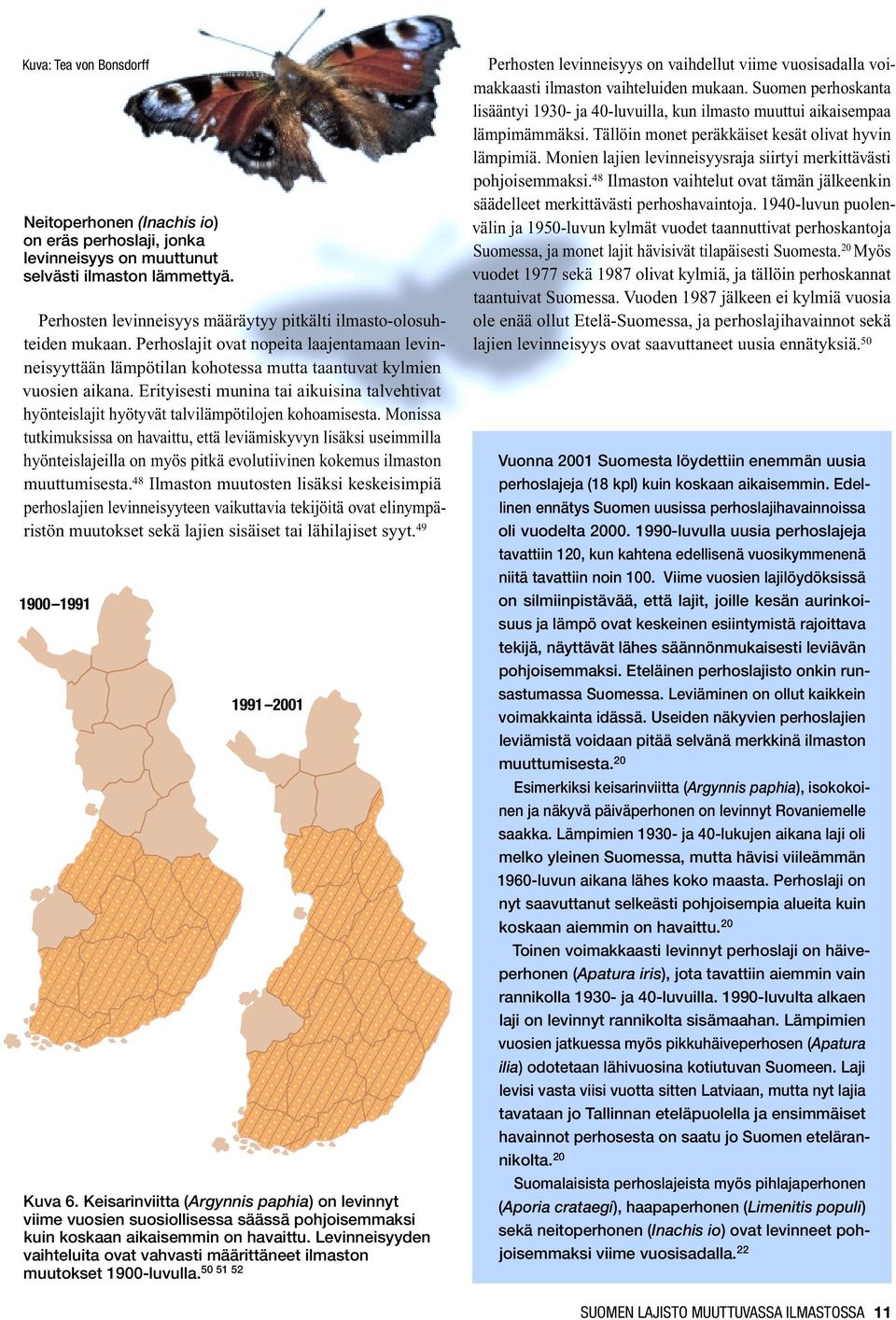 Erityisesti munina tai aikuisina talvehtivat hyönteislajit hyötyvät talvilämpötilojen kohoamisesta.