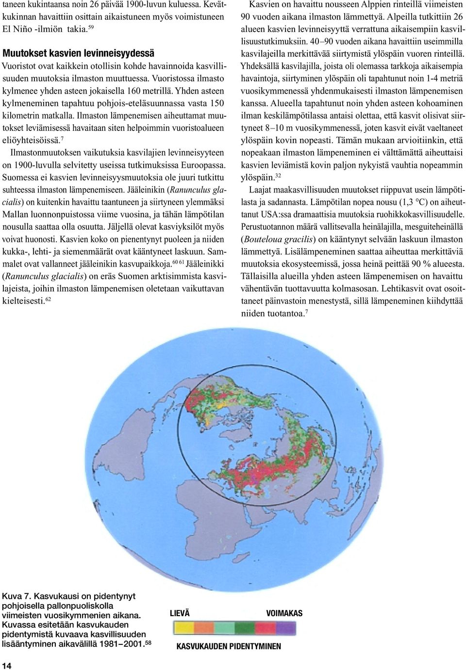 Vuoristossa ilmasto kylmenee yhden asteen jokaisella 160 metrillä. Yhden asteen kylmeneminen tapahtuu pohjois-eteläsuunnassa vasta 150 kilometrin matkalla.