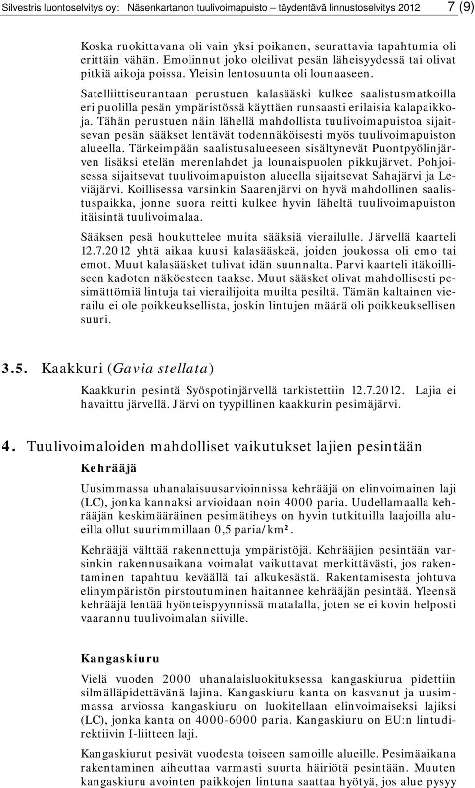 Satelliittiseurantaan perustuen kalasääski kulkee saalistusmatkoilla eri puolilla pesän ympäristössä käyttäen runsaasti erilaisia kalapaikkoja.