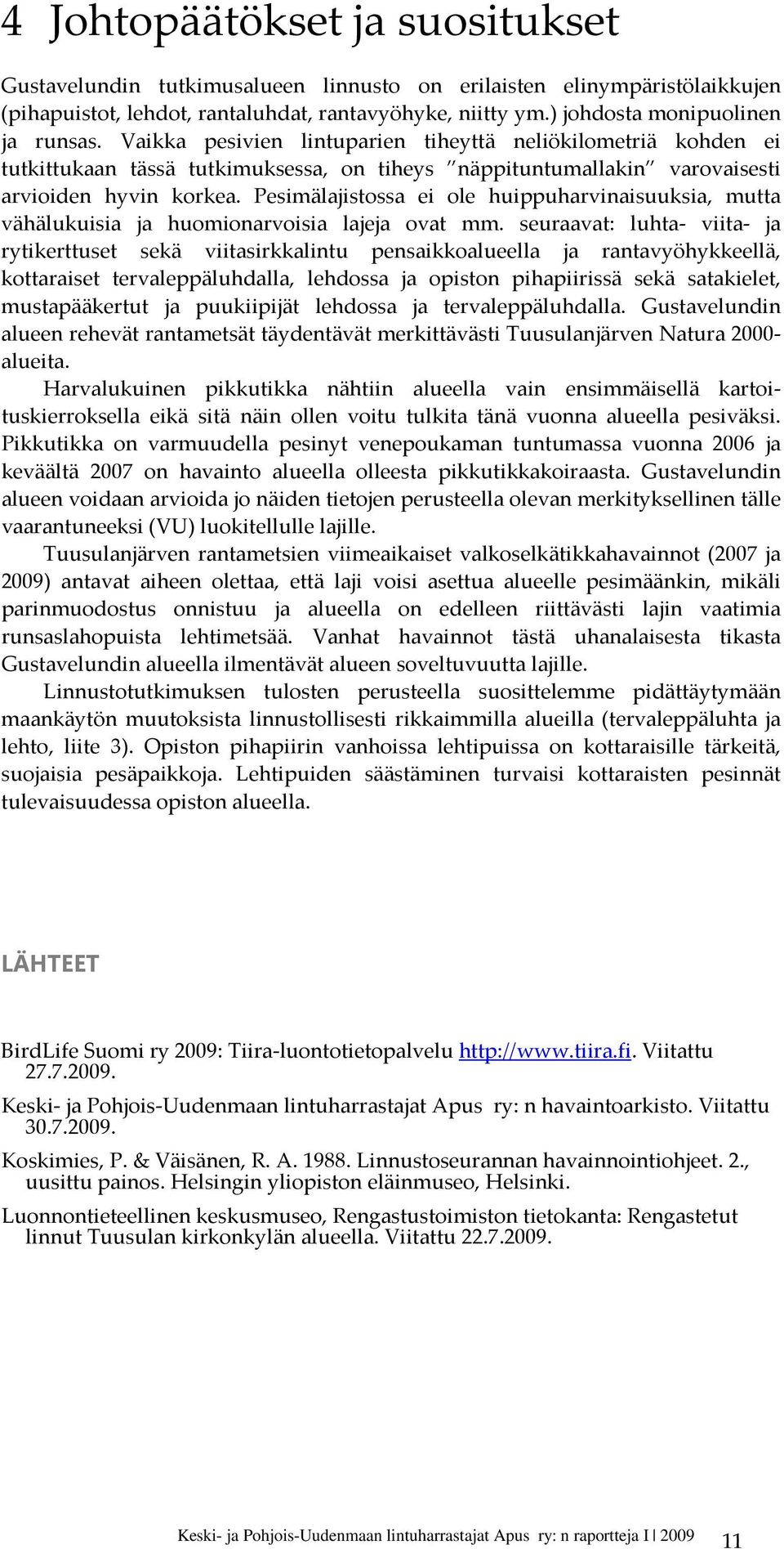Pesimälajistossa ei ole huippuharvinaisuuksia, mutta vähälukuisia ja huomionarvoisia lajeja ovat mm.