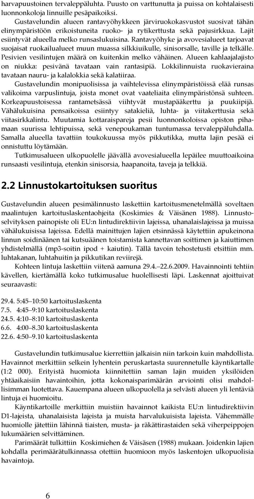 Rantavyöhyke ja avovesialueet tarjoavat suojaisat ruokailualueet muun muassa silkkiuikulle, sinisorsalle, taville ja telkälle. Pesivien vesilintujen määrä on kuitenkin melko vähäinen.