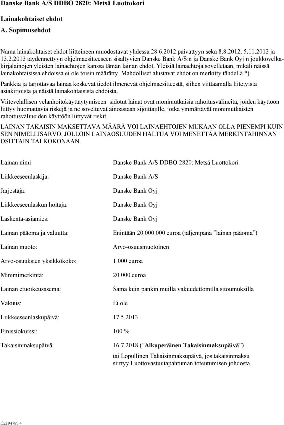 Pankkia ja tarjottavaa lainaa koskevat tiedot ilmenevät ohjelmaesitteestä, siihen viittaamalla liitetyistä asiakirjoista ja näistä lainakohtaisista ehdoista.