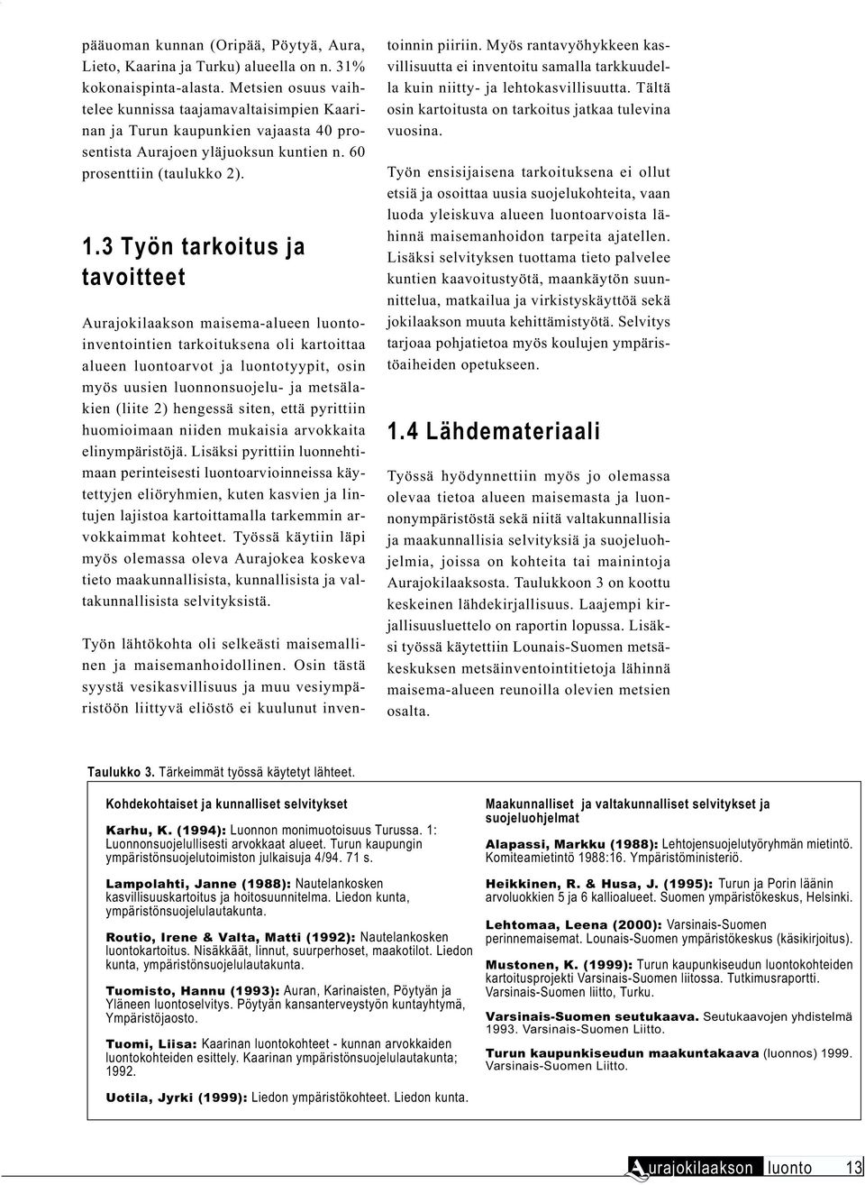 .3 Työn tarkoitus ja tavoitteet Aurajokilaakson maisema-alueen luontoinventointien tarkoituksena oli kartoittaa alueen luontoarvot ja luontotyypit, osin myös uusien luonnonsuojelu- ja metsälakien