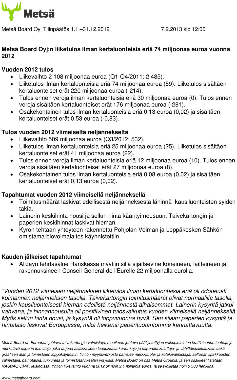 Liiketulos ilman kertaluonteisia eriä 74 miljoonaa euroa (59). Liiketulos sisältäen kertaluonteiset erät 220 miljoonaa euroa (-214).