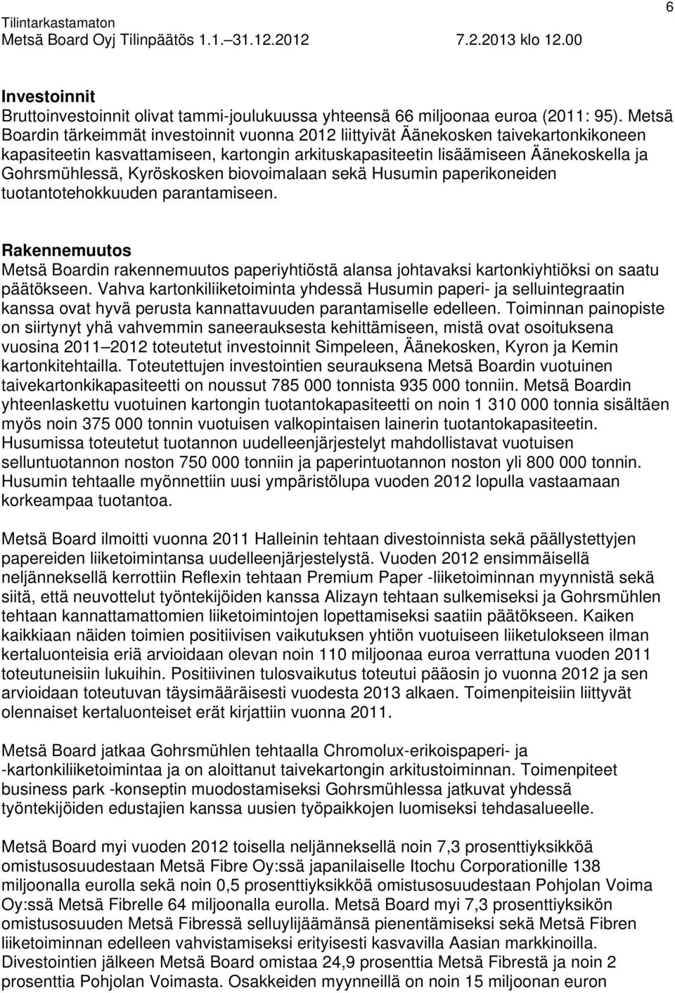 Kyröskosken biovoimalaan sekä Husumin paperikoneiden tuotantotehokkuuden parantamiseen. Rakennemuutos Metsä Boardin rakennemuutos paperiyhtiöstä alansa johtavaksi kartonkiyhtiöksi on saatu päätökseen.