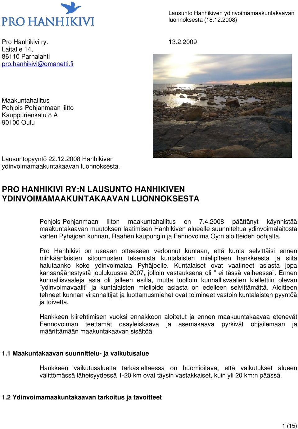 2008 päättänyt käynnistää maakuntakaavan muutoksen laatimisen Hanhikiven alueelle suunniteltua ydinvoimalaitosta varten Pyhäjoen kunnan, Raahen kaupungin ja Fennovoima Oy:n aloitteiden pohjalta.