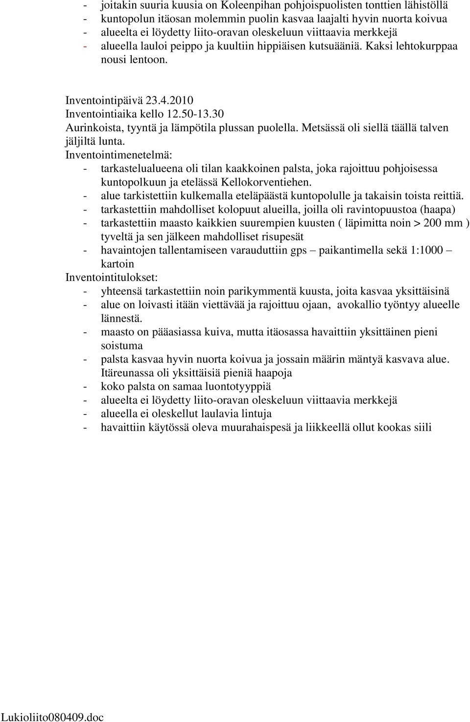 Metsässä oli siellä täällä talven jäljiltä lunta. - tarkastelualueena oli tilan kaakkoinen palsta, joka rajoittuu pohjoisessa kuntopolkuun ja etelässä Kellokorventiehen.