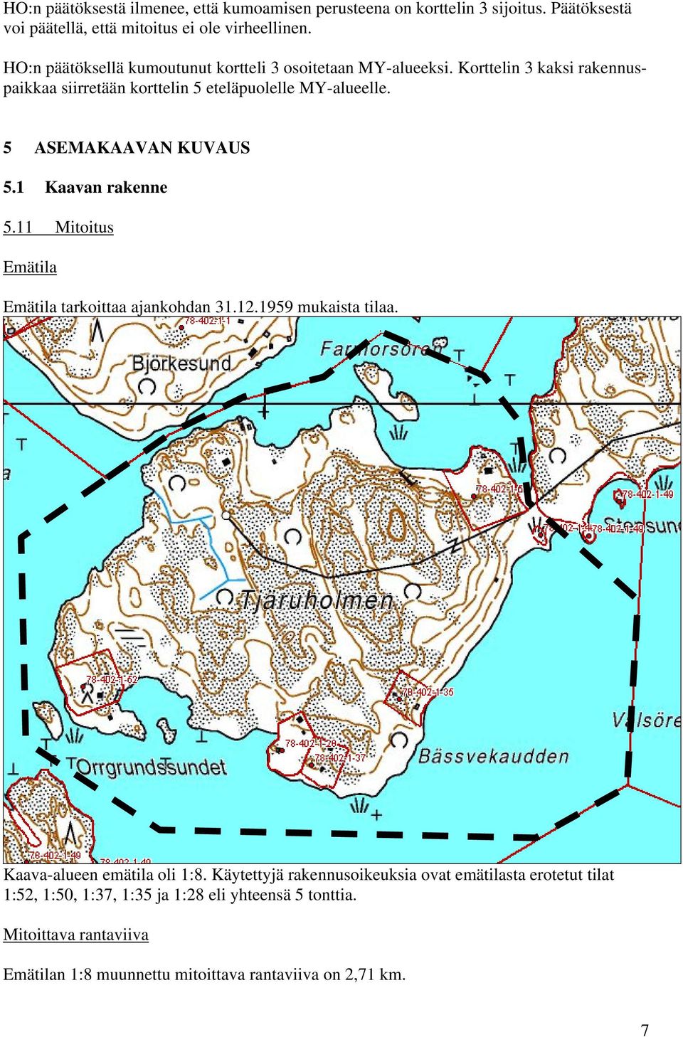 5 ASEMAKAAVAN KUVAUS 5.1 Kaavan rakenne 5.11 Mitoitus Emätila Emätila tarkoittaa ajankohdan 31.12.1959 mukaista tilaa. Kaava-alueen emätila oli 1:8.