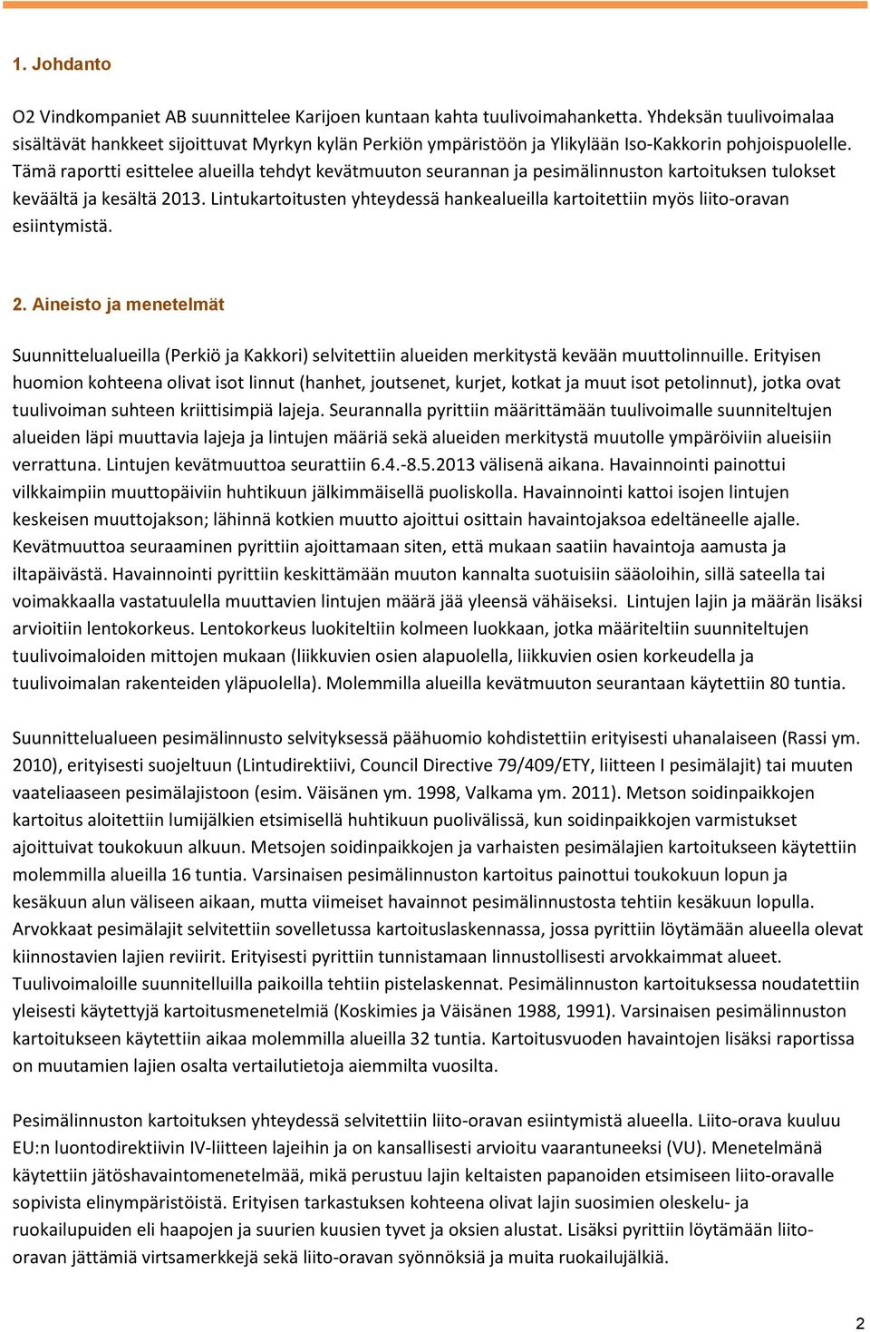 Tämä raportti esittelee alueilla tehdyt kevätmuuton seurannan ja pesimälinnuston kartoituksen tulokset keväältä ja kesältä 2013.