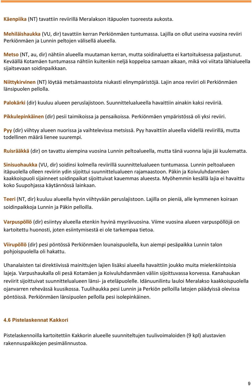 Keväällä Kotamäen tuntumassa nähtiin kuitenkin neljä koppeloa samaan aikaan, mikä voi viitata lähialueella sijaitsevaan soidinpaikkaan.