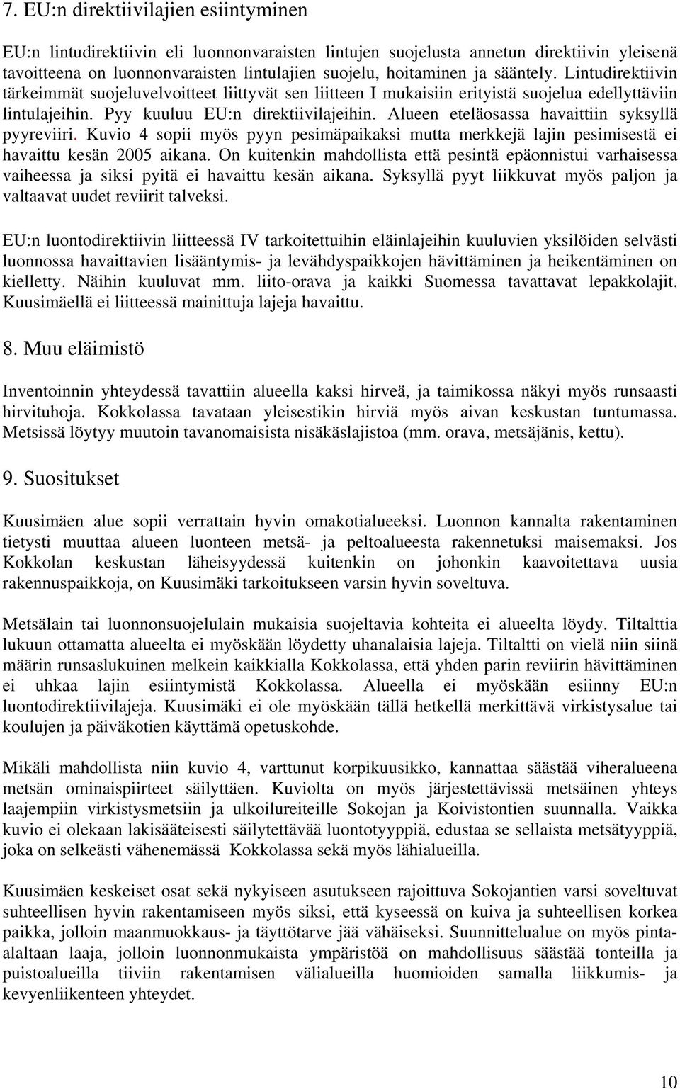 Alueen eteläosassa havaittiin syksyllä pyyreviiri. Kuvio 4 sopii myös pyyn pesimäpaikaksi mutta merkkejä lajin pesimisestä ei havaittu kesän 2005 aikana.