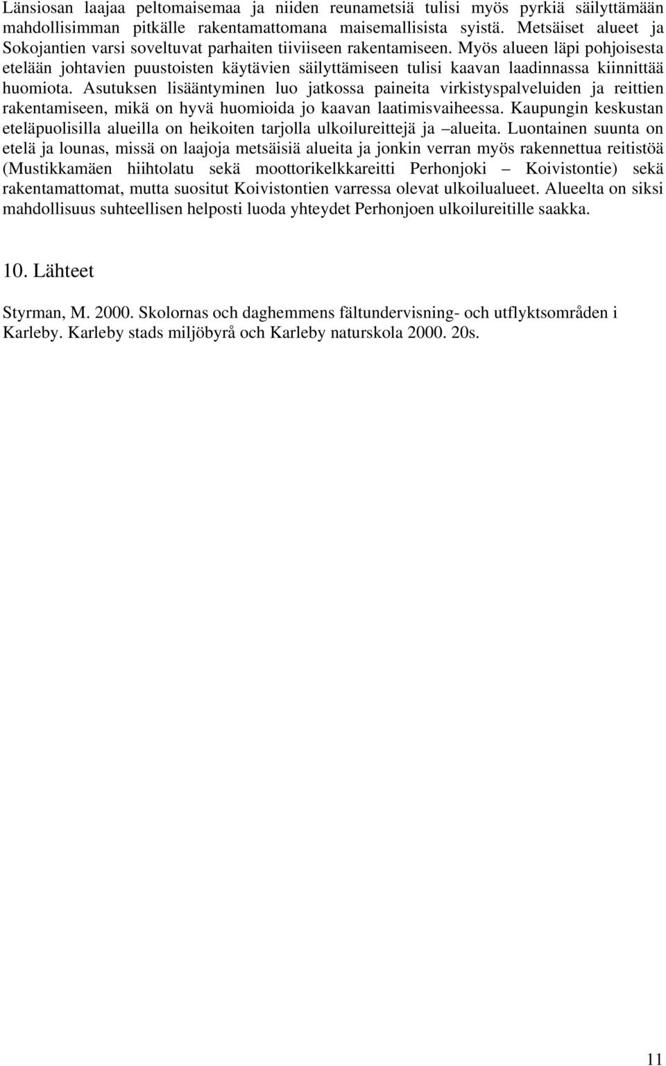 Myös alueen läpi pohjoisesta etelään johtavien puustoisten käytävien säilyttämiseen tulisi kaavan laadinnassa kiinnittää huomiota.