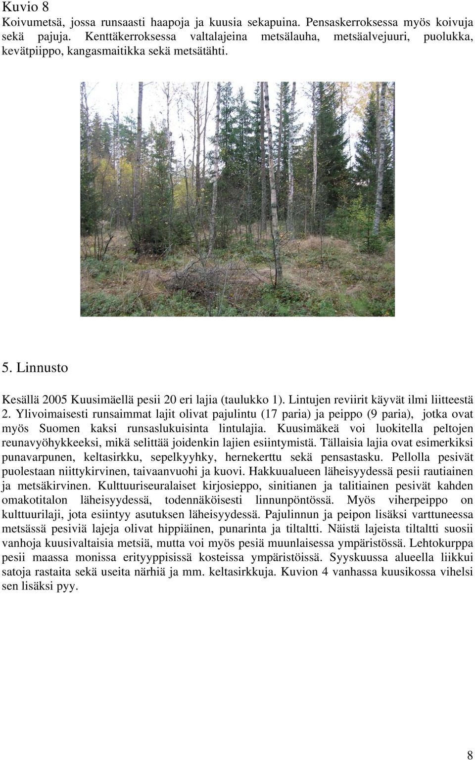 Lintujen reviirit käyvät ilmi liitteestä 2. Ylivoimaisesti runsaimmat lajit olivat pajulintu (17 paria) ja peippo (9 paria), jotka ovat myös Suomen kaksi runsaslukuisinta lintulajia.