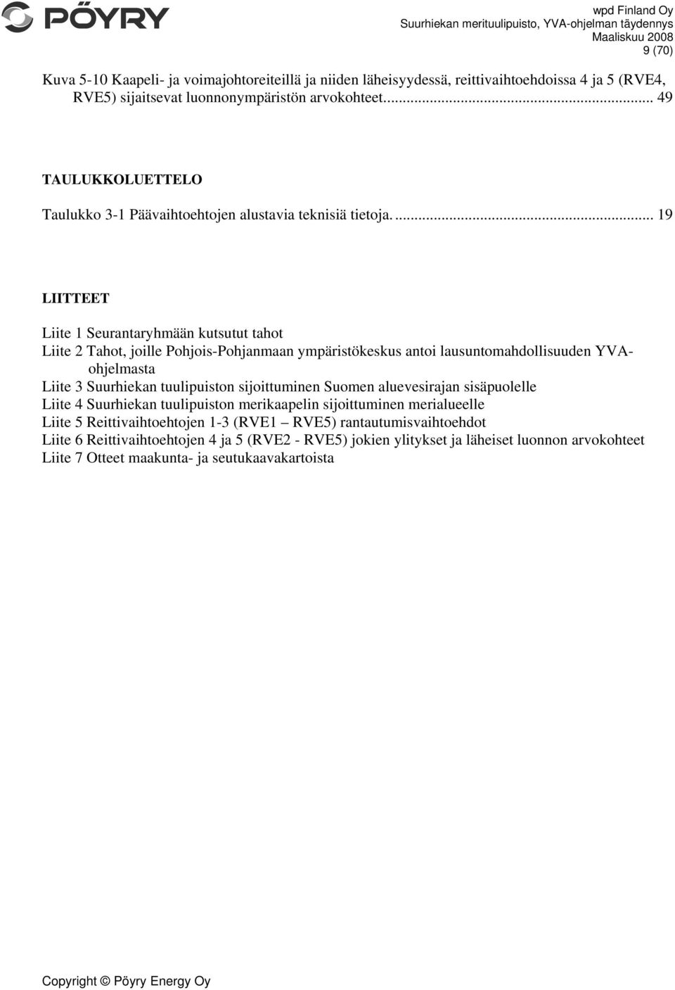 .. 19 LIITTEET Liite 1 Seurantaryhmään kutsutut tahot Liite 2 Tahot, joille Pohjois-Pohjanmaan ympäristökeskus antoi lausuntomahdollisuuden YVAohjelmasta Liite 3 Suurhiekan tuulipuiston