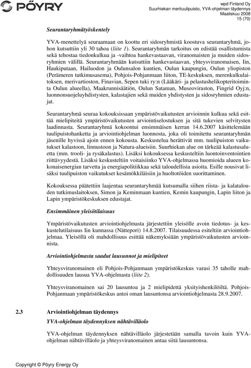 Seurantaryhmään kutsuttiin hankevastaavan, yhteysviranomaisen, Iin, Haukiputaan, Hailuodon ja Oulunsalon kuntien, Oulun kaupungin, Oulun yliopiston (Perämeren tutkimusasema), Pohjois-Pohjanmaan