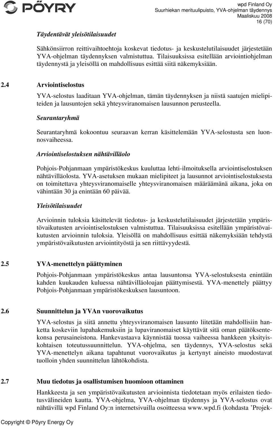 4 Arviointiselostus YVA-selostus laaditaan YVA-ohjelman, tämän täydennyksen ja niistä saatujen mielipiteiden ja lausuntojen sekä yhteysviranomaisen lausunnon perusteella.