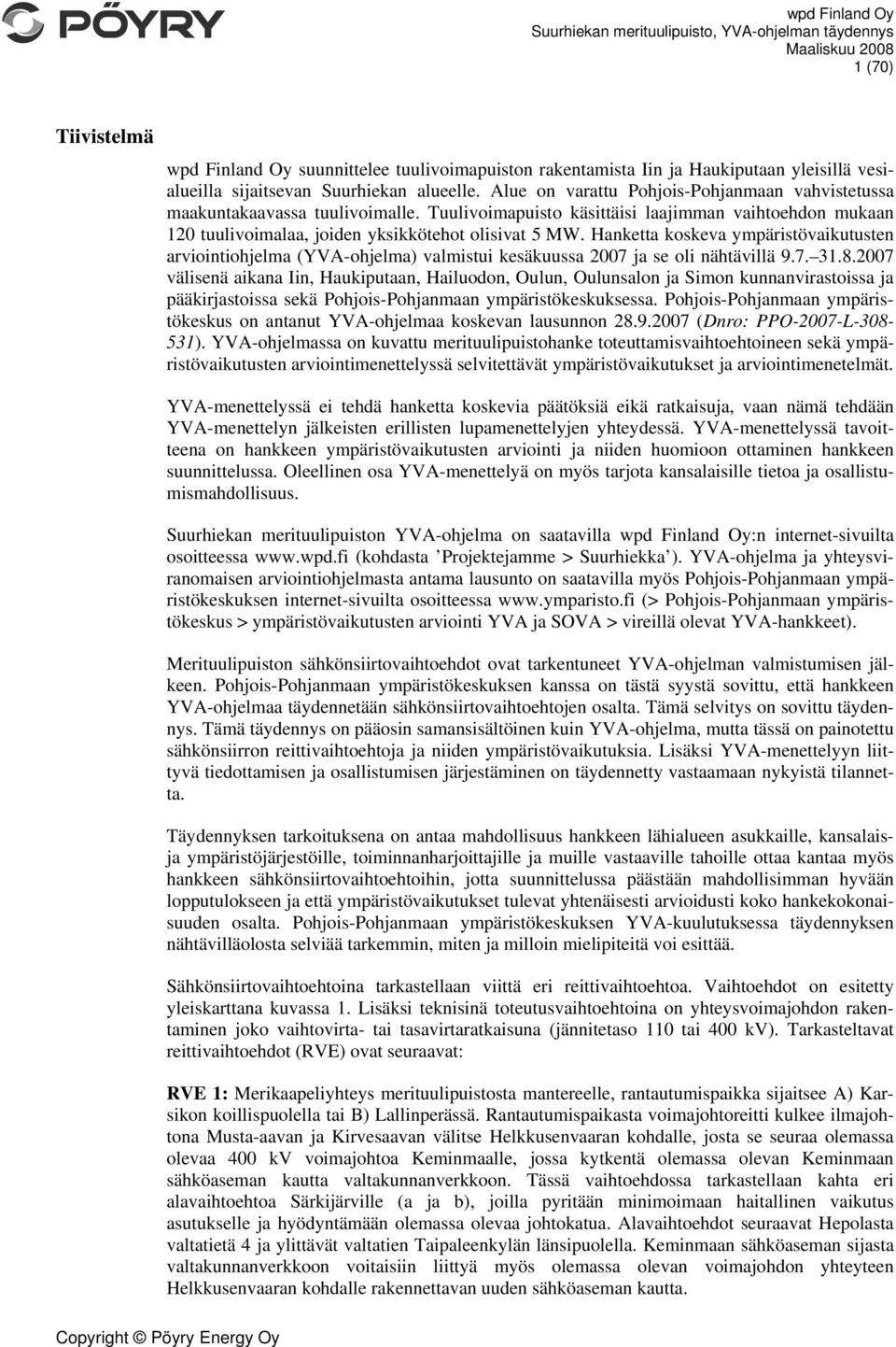 Hanketta koskeva ympäristövaikutusten arviointiohjelma (YVA-ohjelma) valmistui kesäkuussa 2007 ja se oli nähtävillä 9.7. 31.8.