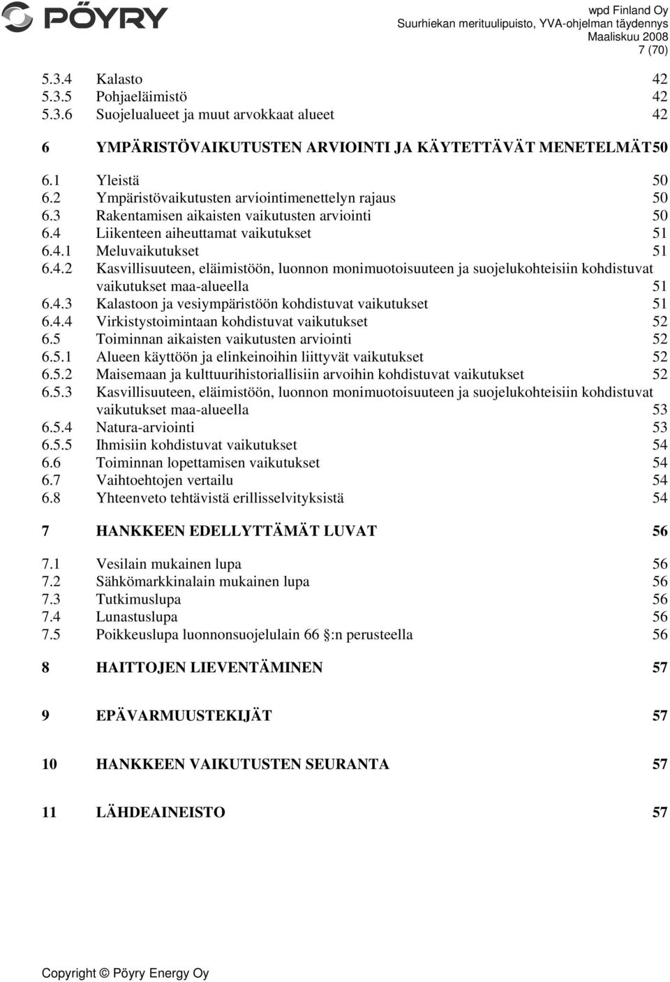 Liikenteen aiheuttamat vaikutukset 51 6.4.1 Meluvaikutukset 51 6.4.2 Kasvillisuuteen, eläimistöön, luonnon monimuotoisuuteen ja suojelukohteisiin kohdistuvat vaikutukset maa-alueella 51 6.4.3 Kalastoon ja vesiympäristöön kohdistuvat vaikutukset 51 6.