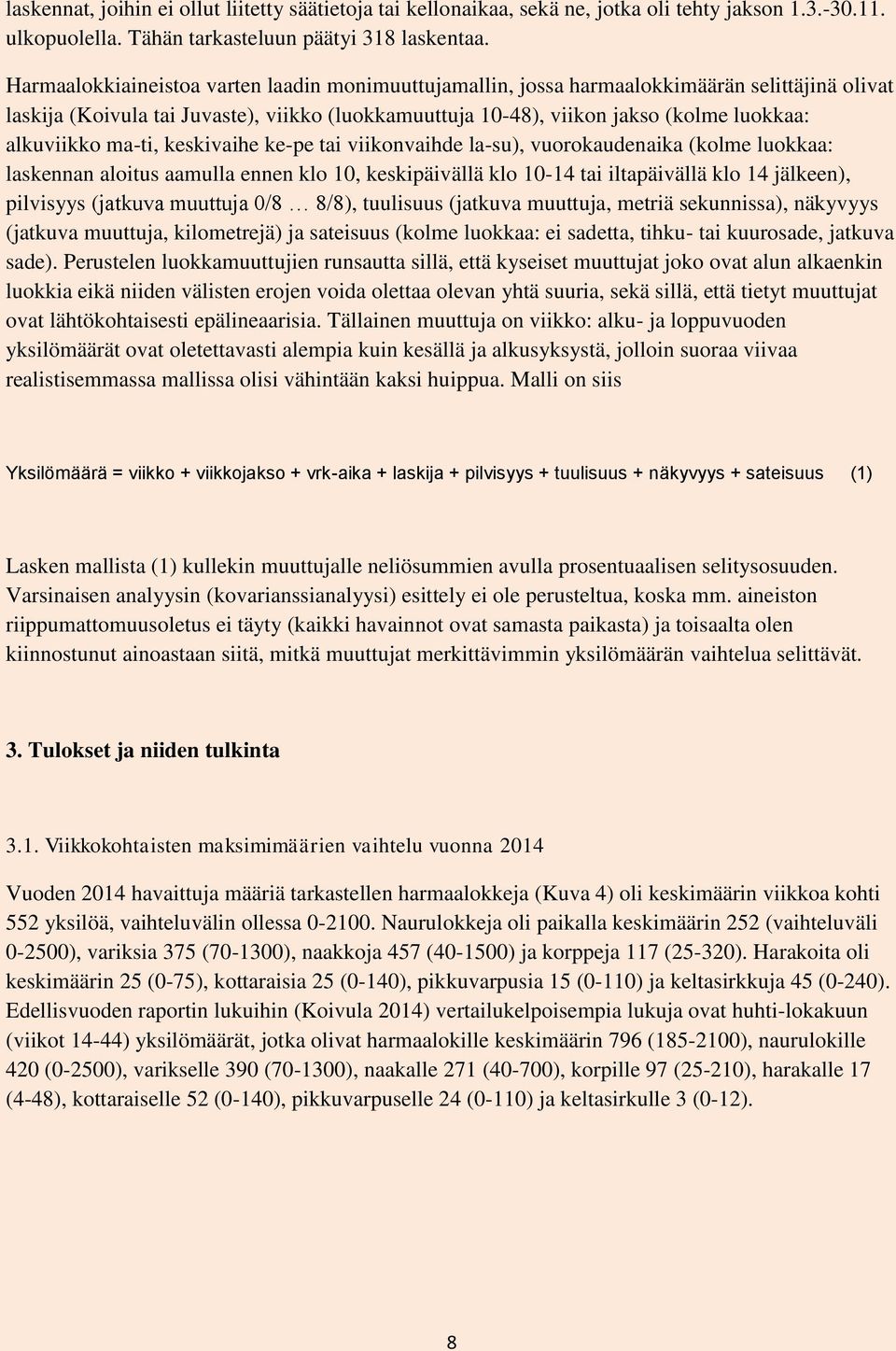 ma-ti, keskivaihe ke-pe tai viikonvaihde la-su), vuorokaudenaika (kolme luokkaa: laskennan aloitus aamulla ennen klo 10, keskipäivällä klo 10-14 tai iltapäivällä klo 14 jälkeen), pilvisyys (jatkuva