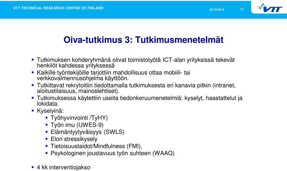 Tutkittavat rekrytoitiin tiedottamalla tutkimuksesta eri kanavia pitkin (intranet, aloitustilaisuus, mainoslehtiset).