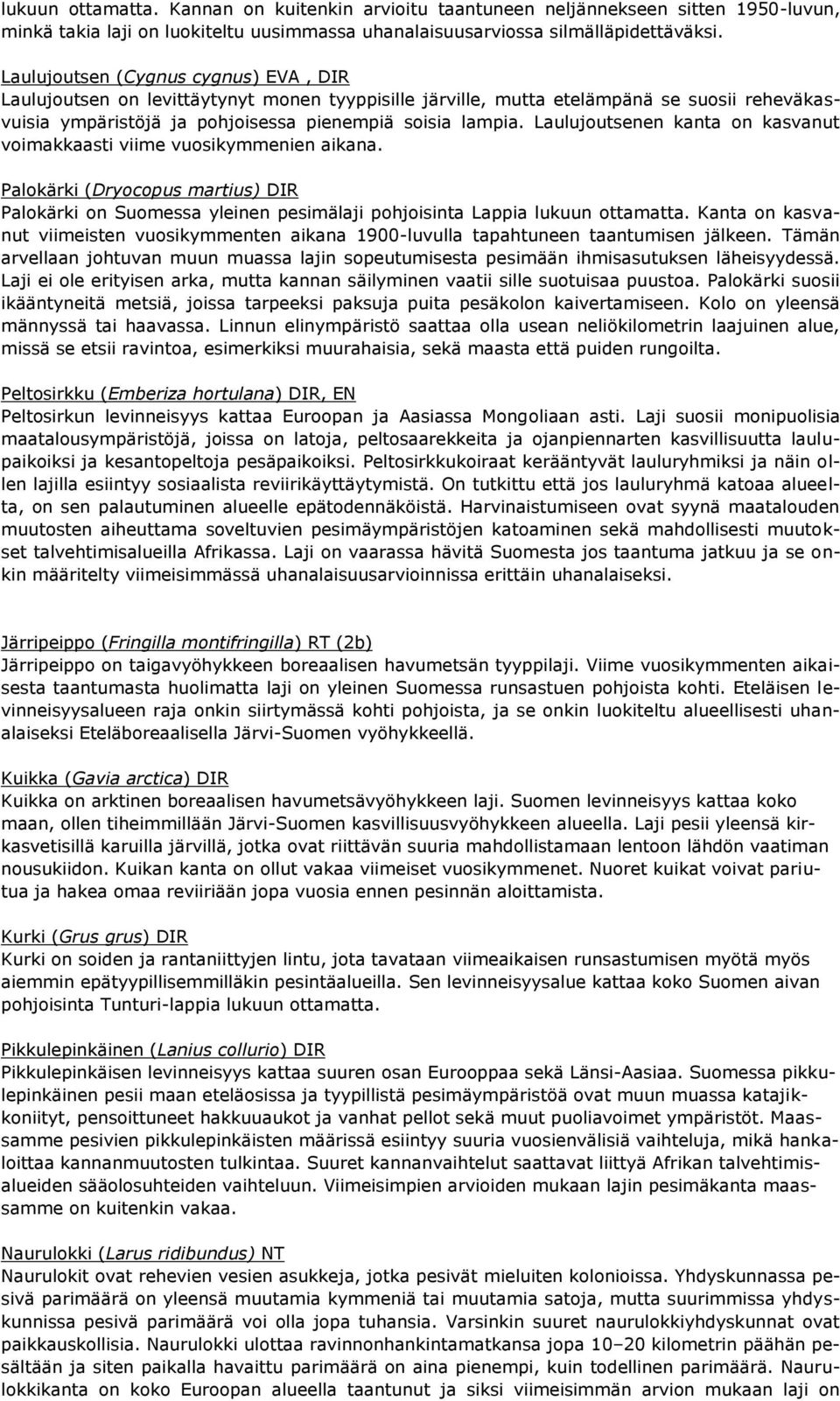 Laulujoutsenen kanta on kasvanut voimakkaasti viime vuosikymmenien aikana. Palokärki (Dryocopus martius) DIR Palokärki on Suomessa yleinen pesimälaji pohjoisinta Lappia lukuun ottamatta.