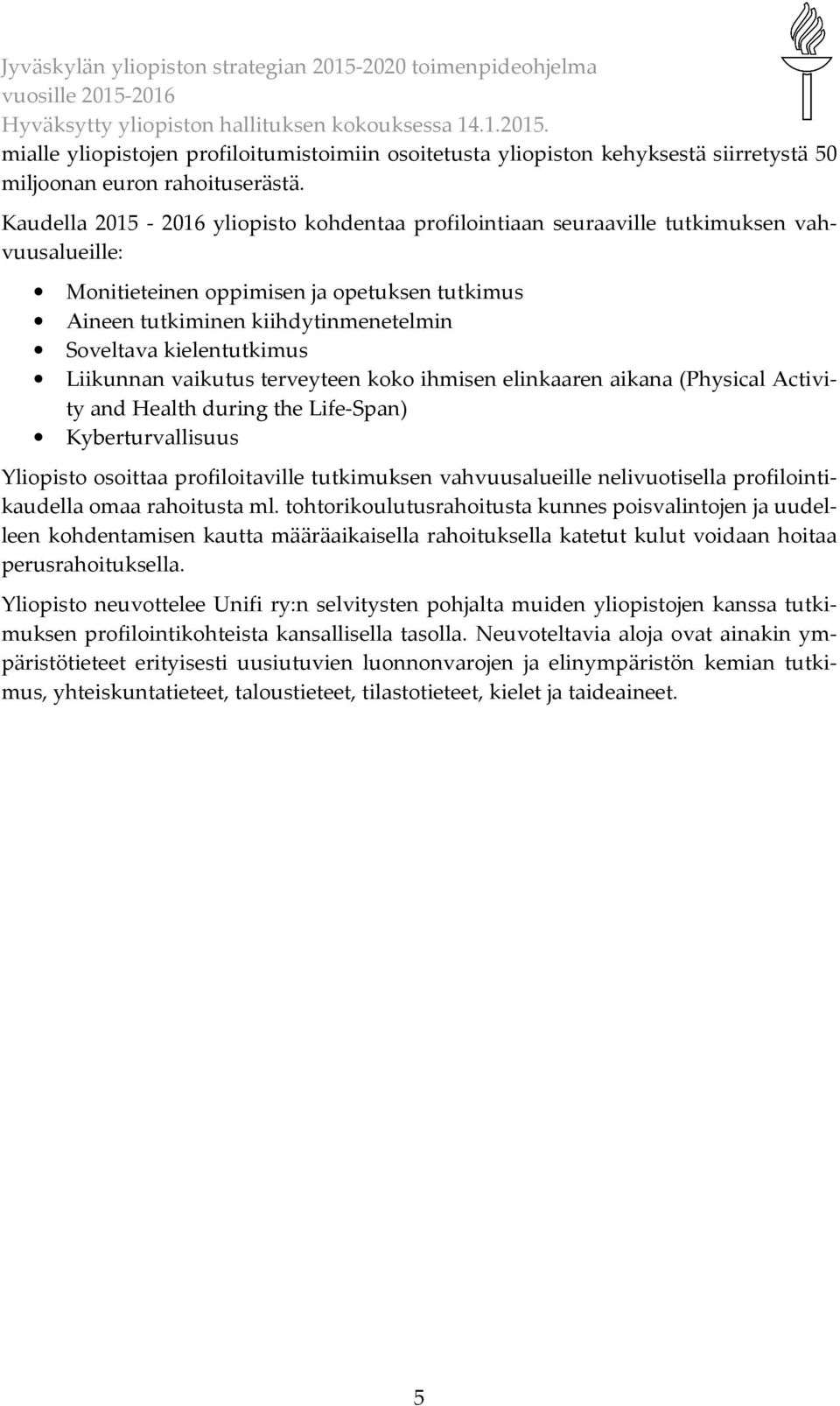 kielentutkimus Liikunnan vaikutus terveyteen koko ihmisen elinkaaren aikana (Physical Activity and Health during the Life-Span) Kyberturvallisuus Yliopisto osoittaa profiloitaville tutkimuksen