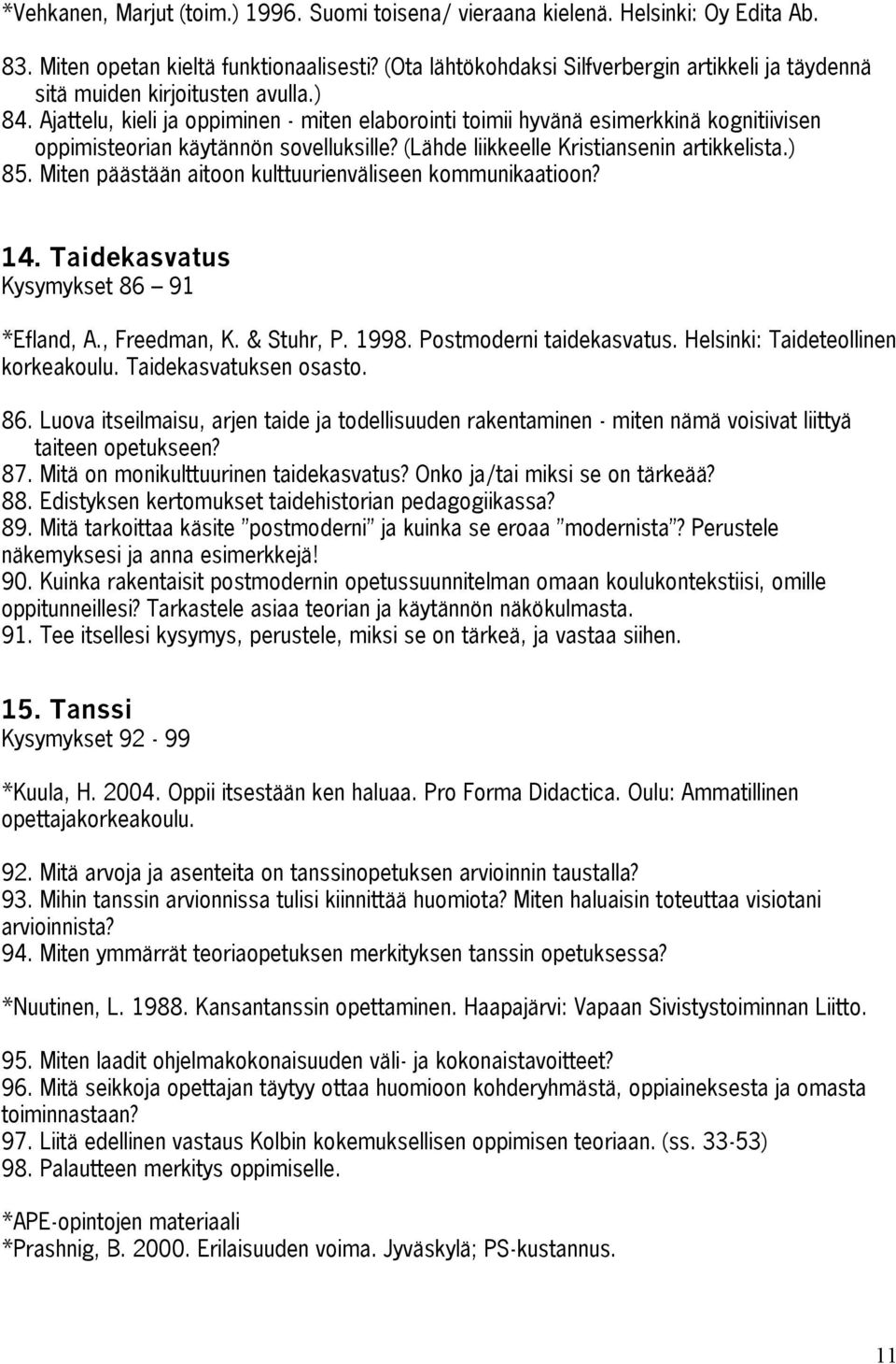 Ajattelu, kieli ja oppiminen - miten elaborointi toimii hyvänä esimerkkinä kognitiivisen oppimisteorian käytännön sovelluksille? (Lähde liikkeelle Kristiansenin artikkelista.) 85.